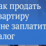 Как уменьшить налог при продаже квартиры - Телеканал Семь плюс