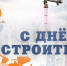 Поздравляем с Днём строителя! - Объединение строителей